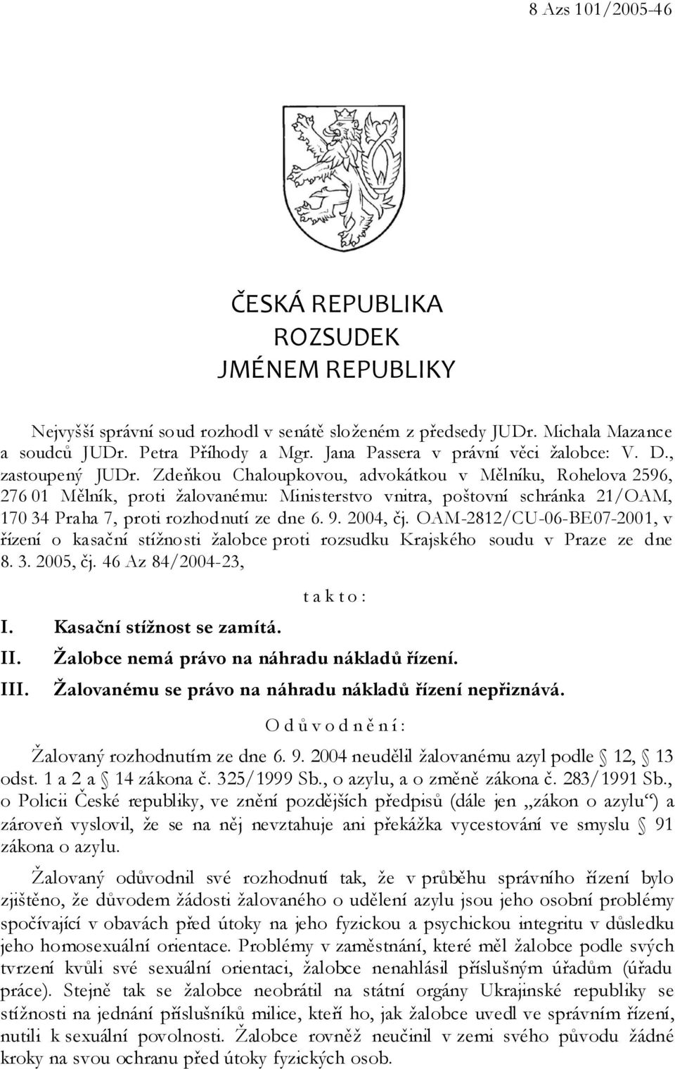 Zdeňkou Chaloupkovou, advokátkou v Mělníku, Rohelova 2596, 276 01 Mělník, proti žalovanému: Ministerstvo vnitra, poštovní schránka 21/OAM, 170 34 Praha 7, proti rozhodnutí ze dne 6. 9. 2004, čj.