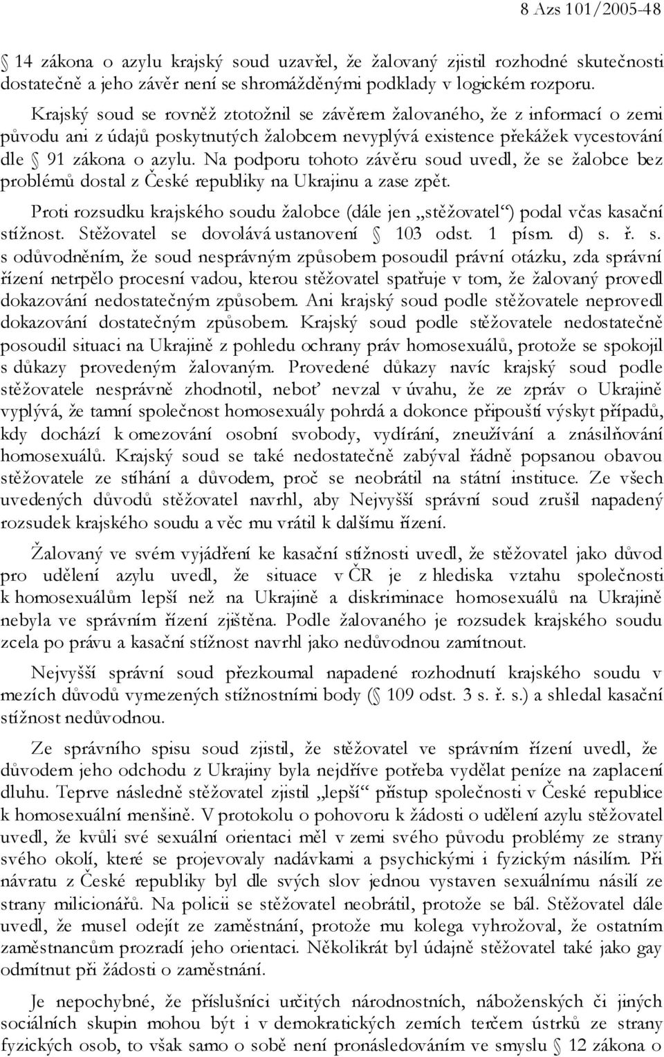 Na podporu tohoto závěru soud uvedl, že se žalobce bez problémů dostal z České republiky na Ukrajinu a zase zpět.