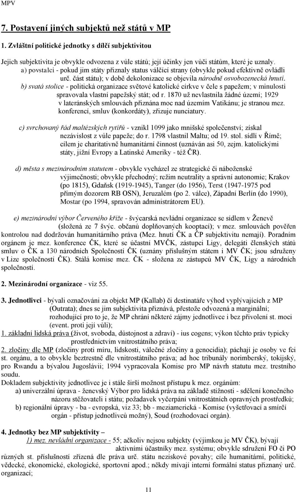 b) svatá stolice - politická organizace světové katolické církve v čele s papeţem; v minulosti spravovala vlastní papeţský stát; od r.