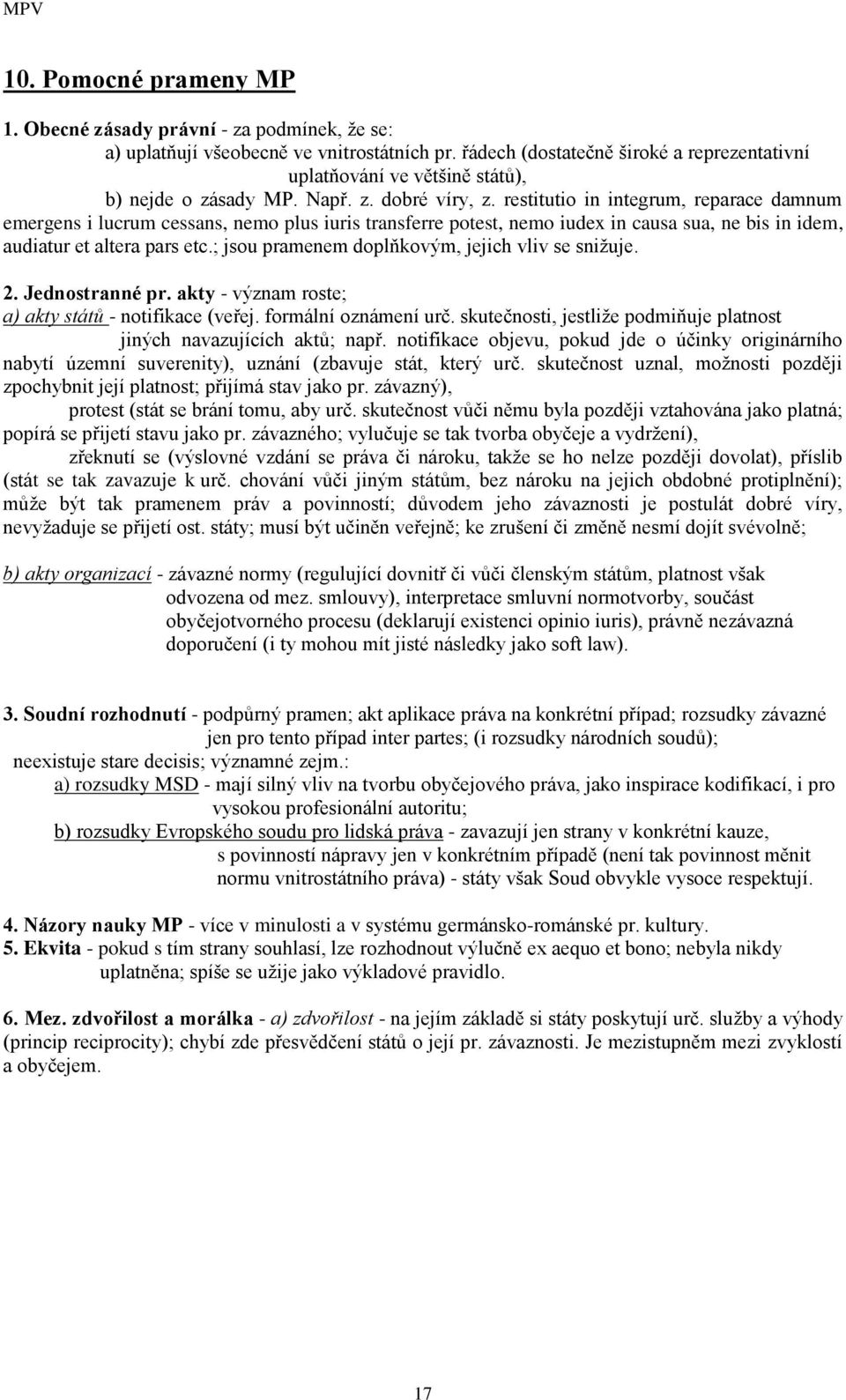 restitutio in integrum, reparace damnum emergens i lucrum cessans, nemo plus iuris transferre potest, nemo iudex in causa sua, ne bis in idem, audiatur et altera pars etc.