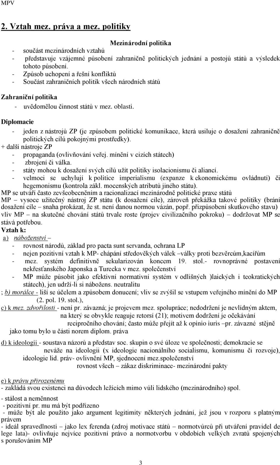 Diplomacie - jeden z nástrojů ZP (je způsobem politické komunikace, která usiluje o dosaţení zahraničně politických cílů pokojnými prostředky). + další nástroje ZP - propaganda (ovlivňování veřej.