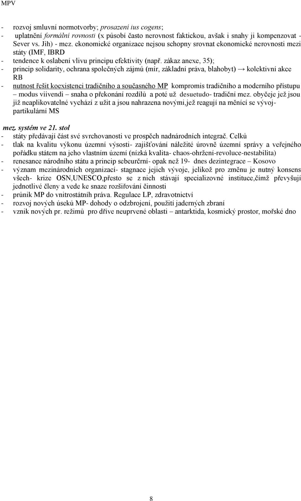 zákaz anexe, 35); - princip solidarity, ochrana společných zájmů (mír, základní práva, blahobyt) kolektivní akce RB - nutnost řešit koexistenci tradičního a současného MP kompromis tradičního a