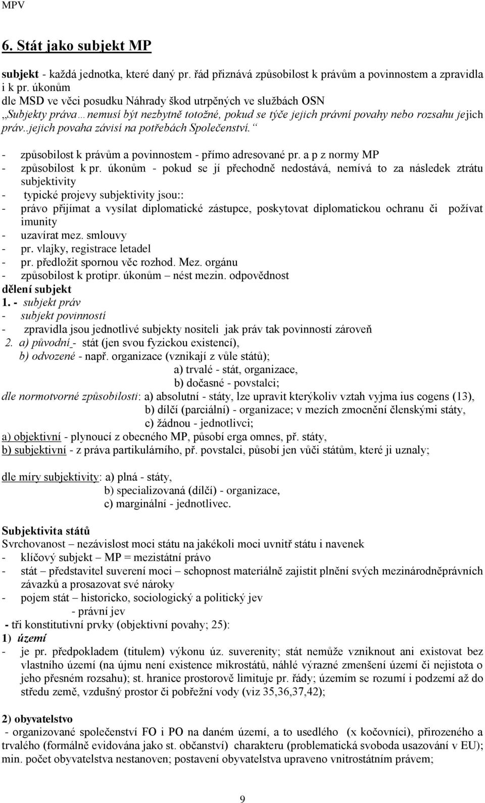 .jejich povaha závisí na potřebách Společenství. - způsobilost k právům a povinnostem - přímo adresované pr. a p z normy MP - způsobilost k pr.