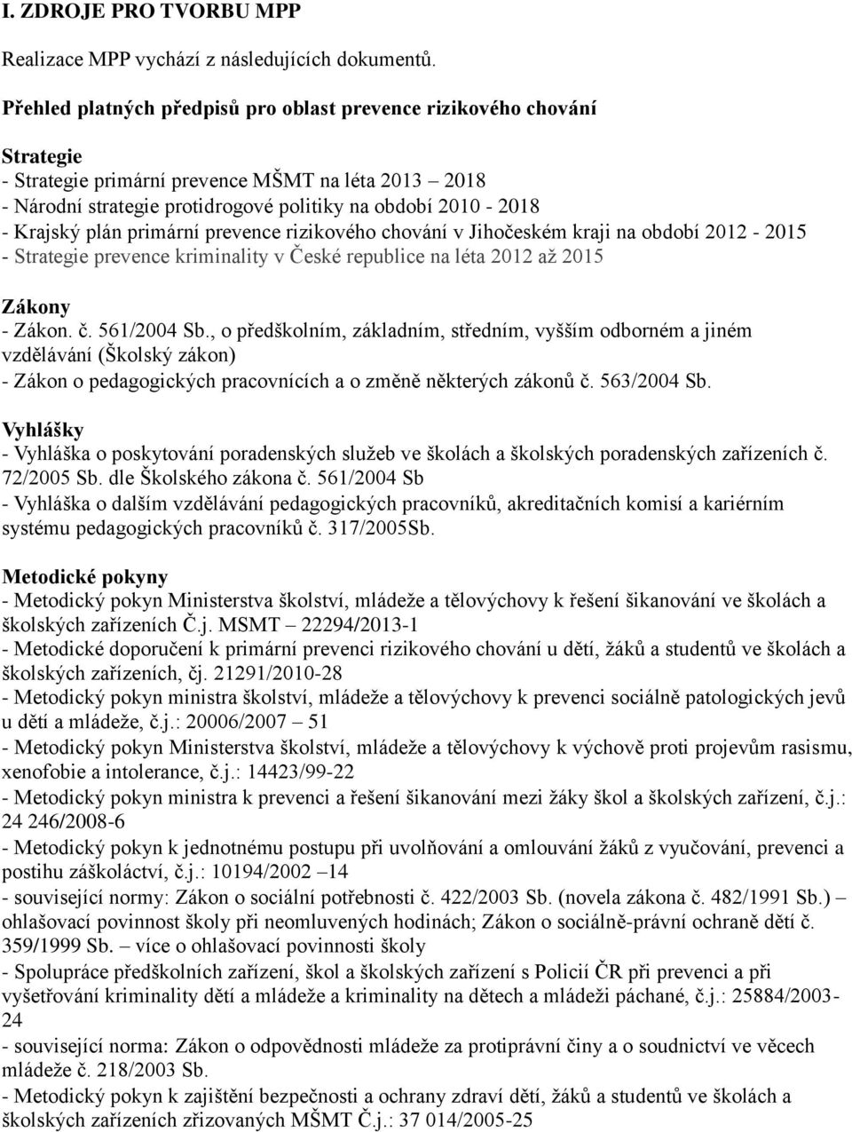 plán primární prevence rizikového chování v Jihočeském kraji na období 2012-2015 - Strategie prevence kriminality v České republice na léta 2012 až 2015 Zákony - Zákon. č. 561/2004 Sb.