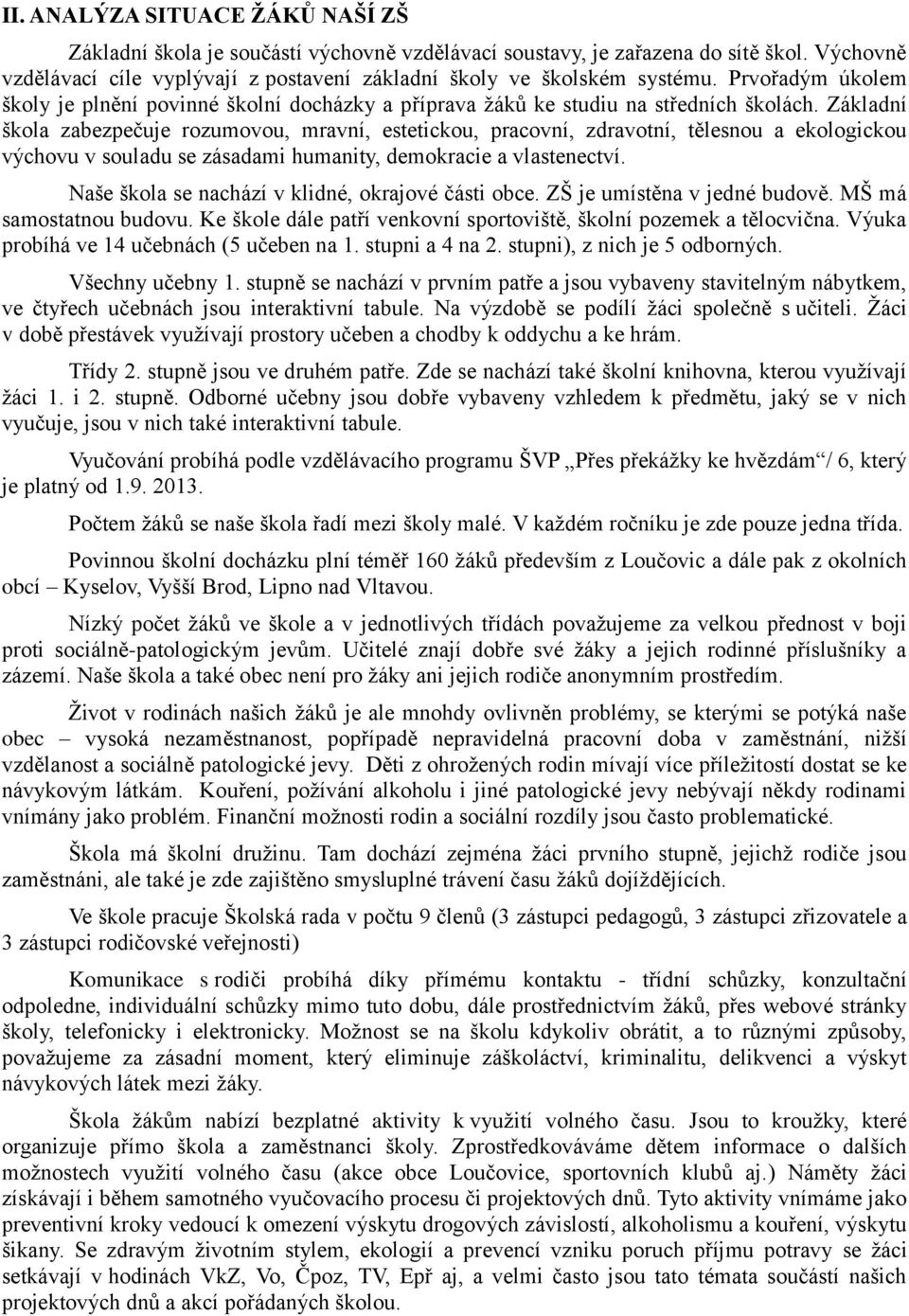 Základní škola zabezpečuje rozumovou, mravní, estetickou, pracovní, zdravotní, tělesnou a ekologickou výchovu v souladu se zásadami humanity, demokracie a vlastenectví.