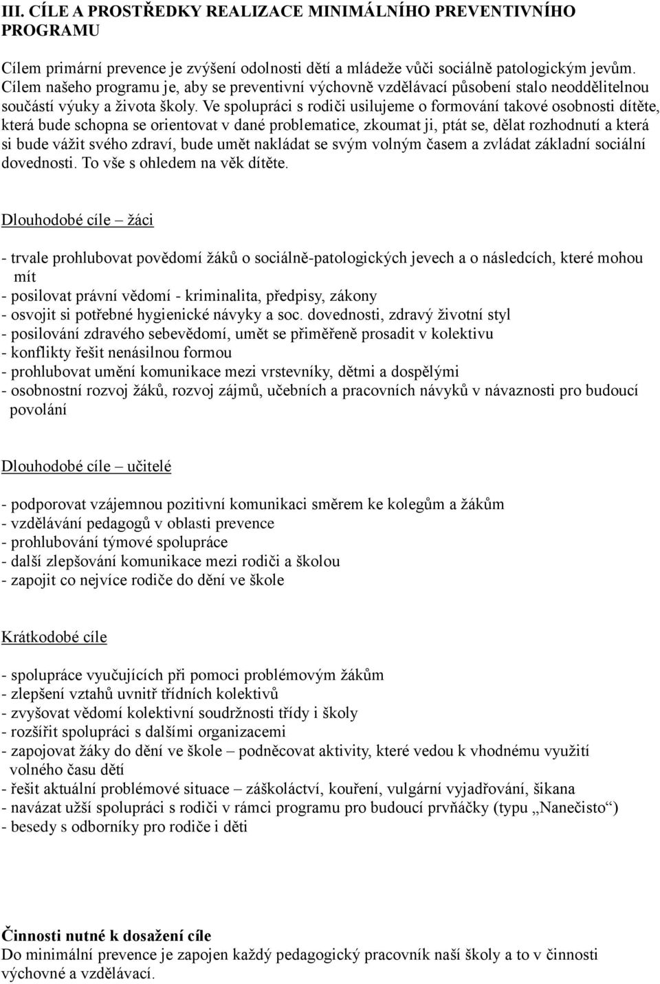 Ve spolupráci s rodiči usilujeme o formování takové osobnosti dítěte, která bude schopna se orientovat v dané problematice, zkoumat ji, ptát se, dělat rozhodnutí a která si bude vážit svého zdraví,