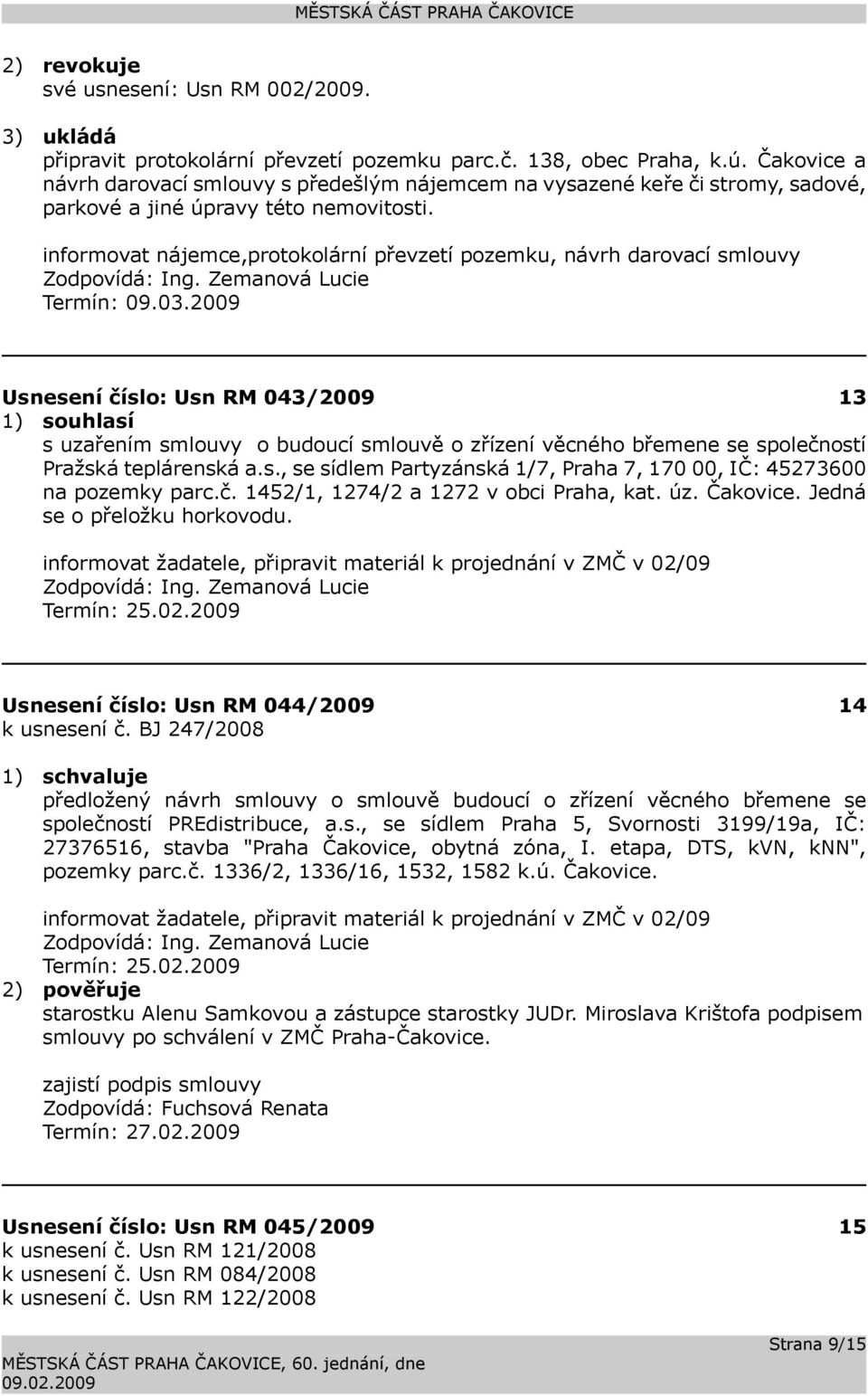 informovat nájemce,protokolární převzetí pozemku, návrh darovací smlouvy Termín: 09.03.