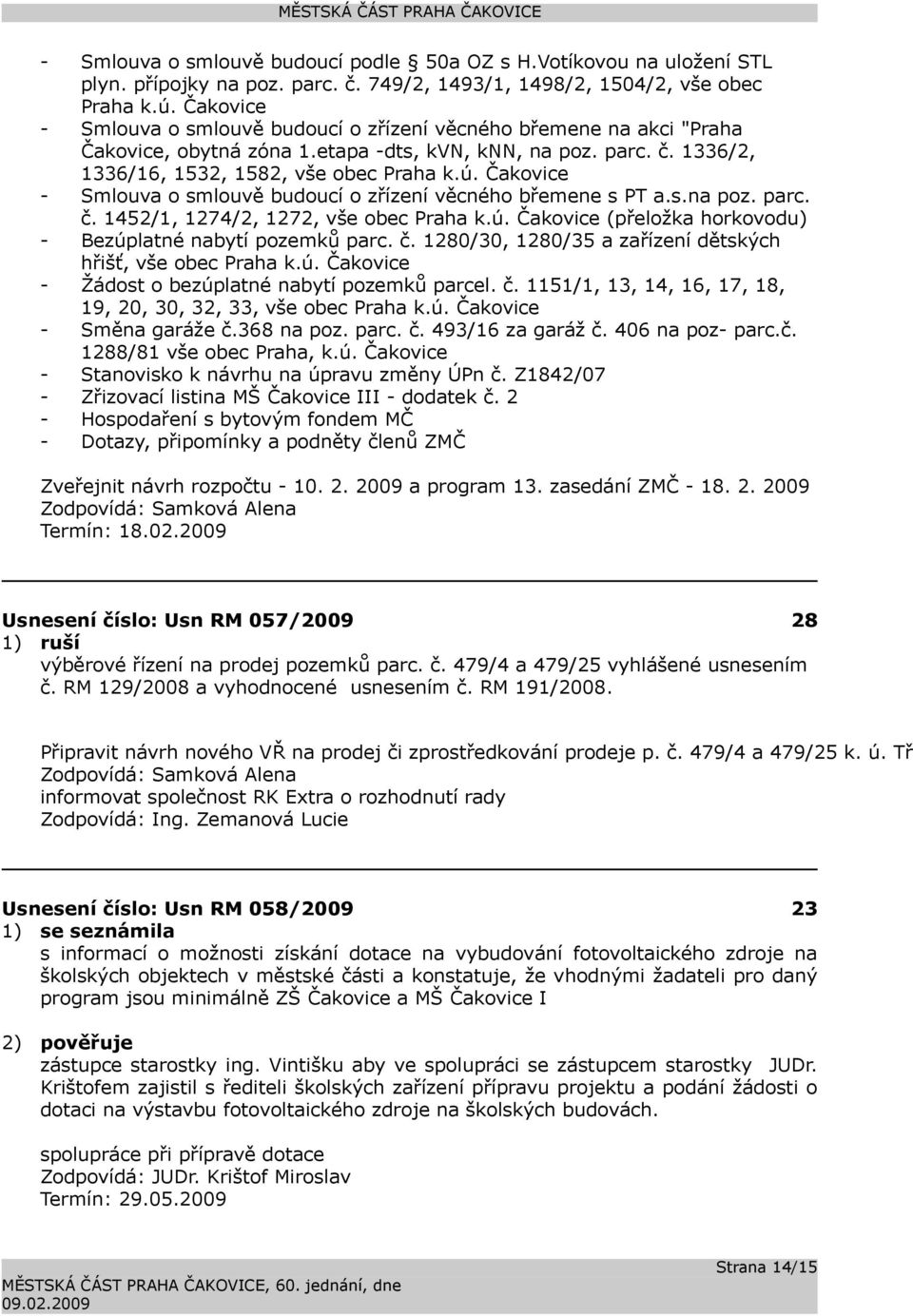 Čakovice - Smlouva o smlouvě budoucí o zřízení věcného břemene s PT a.s.na poz. parc. č. 1452/1, 1274/2, 1272, vše obec Praha k.ú. Čakovice (přeložka horkovodu) - Bezúplatné nabytí pozemků parc. č. 1280/30, 1280/35 a zařízení dětských hřišť, vše obec Praha k.