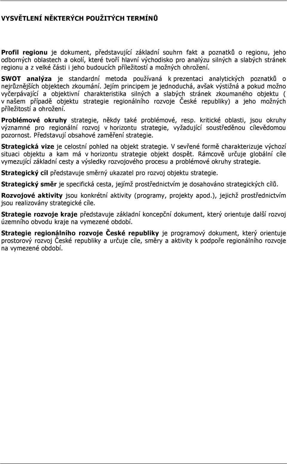 SWOT analýza je standardní metoda používaná k prezentaci analytických poznatků o nejrůznějších objektech zkoumání.