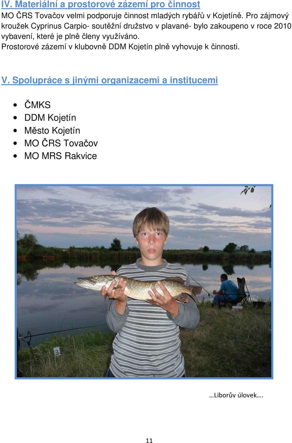 Pro zájmový kroužek Cyprinus Carpio- soutěžní družstvo v plavané- bylo zakoupeno v roce 2010 vybavení, které