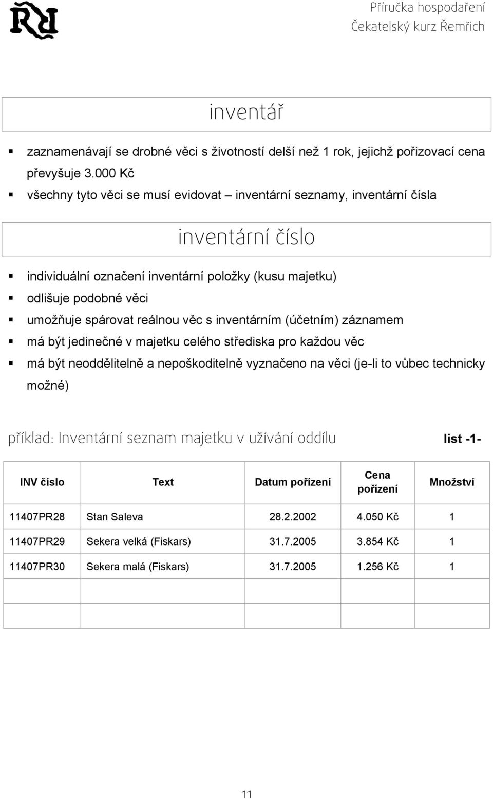 spárovat reálnou věc s inventárním (účetním) záznamem má být jedinečné v majetku celého střediska pro každou věc má být neoddělitelně a nepoškoditelně vyznačeno na věci (je-li to vůbec