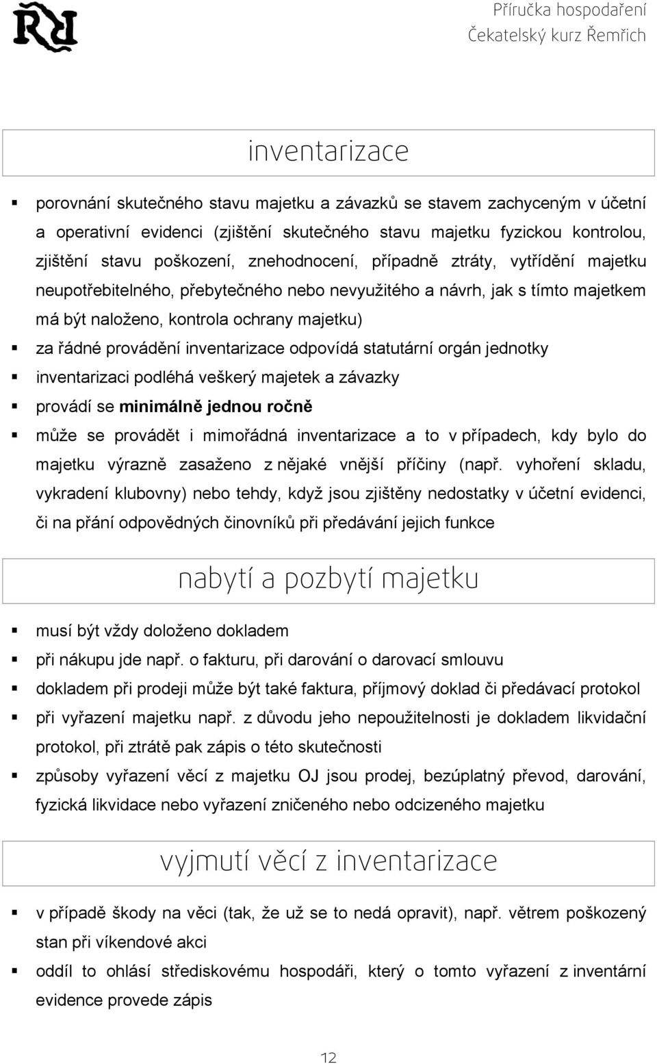 inventarizace odpovídá statutární orgán jednotky inventarizaci podléhá veškerý majetek a závazky provádí se minimálně jednou ročně může se provádět i mimořádná inventarizace a to v případech, kdy