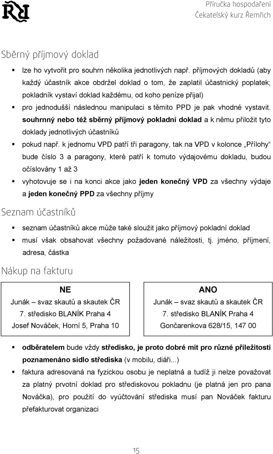 těmito PPD je pak vhodné vystavit. souhrnný nebo též sběrný příjmový pokladní doklad a k němu přiložit tyto doklady jednotlivých účastníků pokud např.