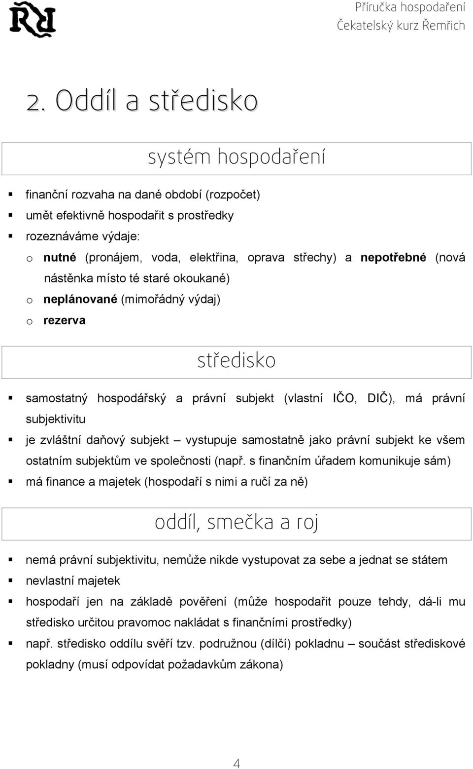 daňový subjekt vystupuje samostatně jako právní subjekt ke všem ostatním subjektům ve společnosti (např.