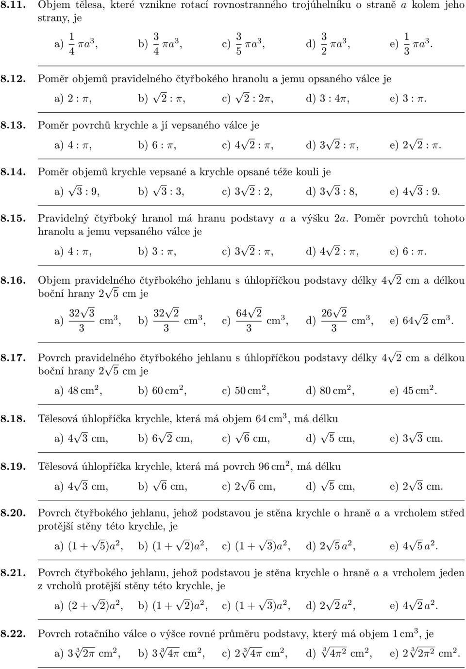 Pravidelný čtyřboký hranol má hranu podstavy a a výšku a. Poměr povrchů tohoto hranolu a jemu vepsaného válce je 4 : π b) : π c) : π d) 4 : π e) : π. 8.1.