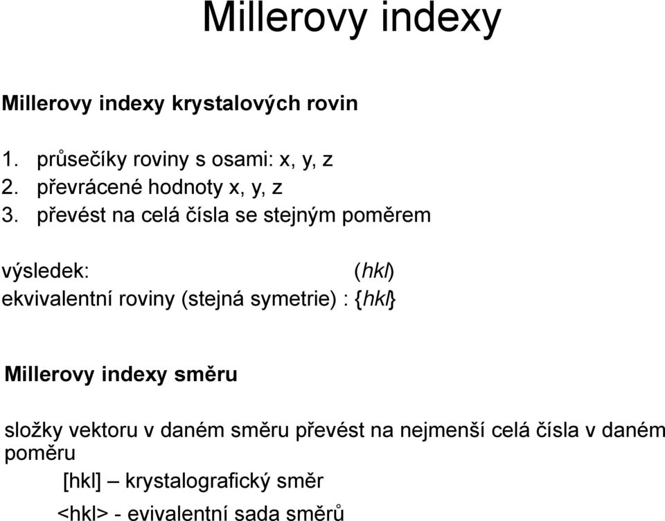 převést na celá čísla se stejným poměrem výsledek: (hkl) ekvivalentní roviny (stejná symetrie)