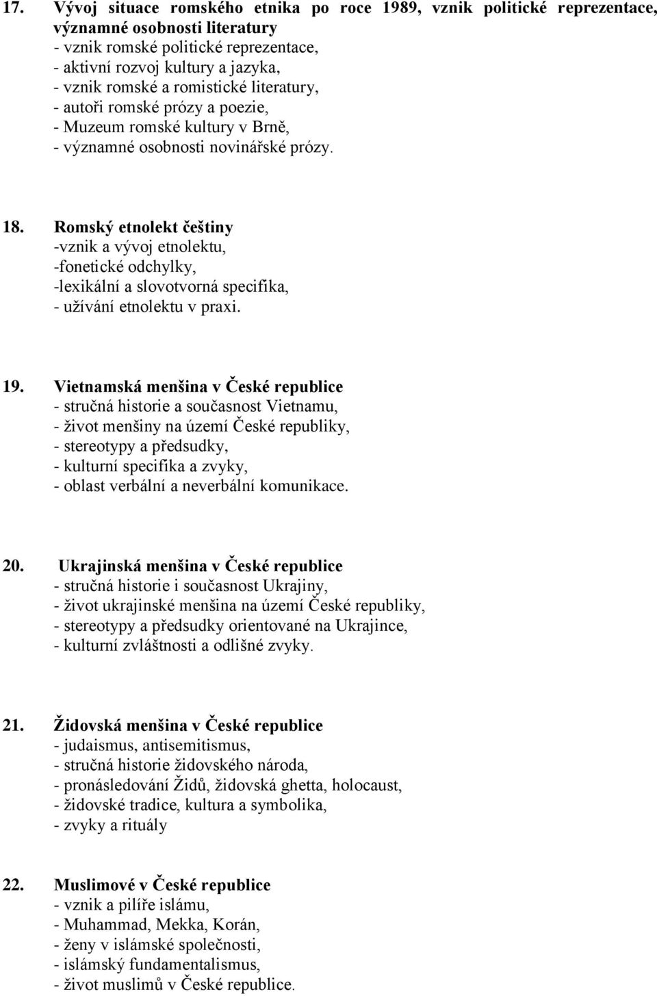 Romský etnolekt češtiny -vznik a vývoj etnolektu, -fonetické odchylky, -lexikální a slovotvorná specifika, - užívání etnolektu v praxi. 19.