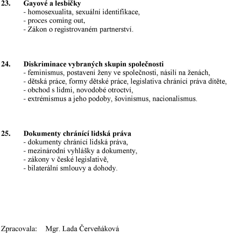 legislativa chránící práva dítěte, - obchod s lidmi, novodobé otroctví, - extrémismus a jeho podoby, šovinismus, nacionalismus. 25.