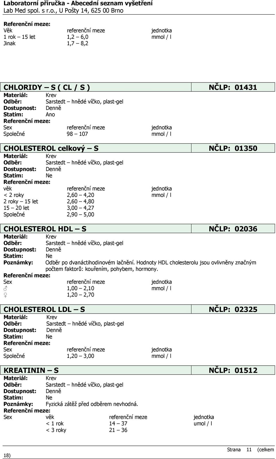 plast-gel Odběr po dvanáctihodinovém lačnění. Hodnoty HDL cholesterolu jsou ovlivněny značným počtem faktorů: kouřením, pohybem, hormony.