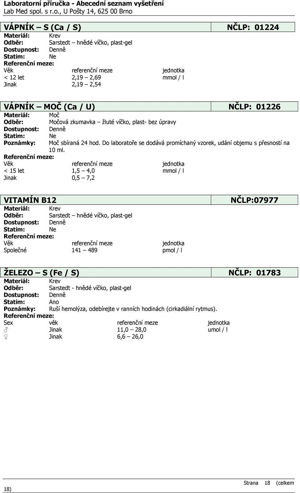 < 15 let 1,5 4,0 mmol / l Jinak 0,5 7,2 VITAMÍN B12 Společné 141 489 pmol / l NČLP:07977 ŽELEZO S (Fe / S) NČLP: 01783 Sarstedt -