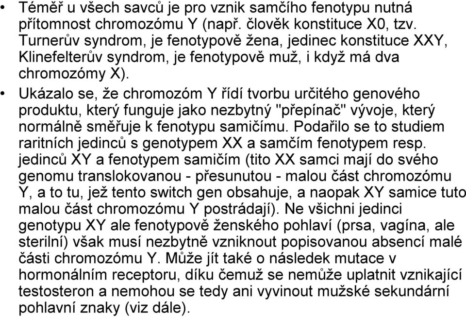 Ukázalo se, že chromozóm Y řídí tvorbu určitého genového produktu, který funguje jako nezbytný "přepínač" vývoje, který normálně směřuje k fenotypu samičímu.