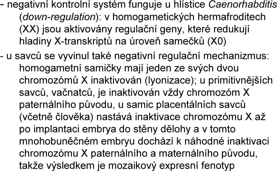 u primitivnějších savců, vačnatců, je inaktivován vždy chromozóm X paternálního původu, u samic placentálních savců (včetně člověka) nastává inaktivace chromozómu X až po