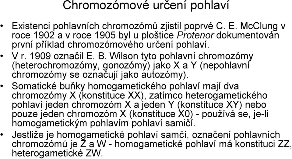 Somatické buňky homogametického pohlaví mají dva chromozómy X (konstituce XX), zatímco heterogametického pohlaví jeden chromozóm X a jeden Y (konstituce XY) nebo pouze jeden chromozóm X