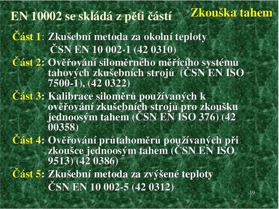 používaných k ověřování zkušebních strojů pro zkoušku jednoosým tahem (ČSN EN ISO 376) (42 00358) Část 4: 4 Ověřování průtahoměrů