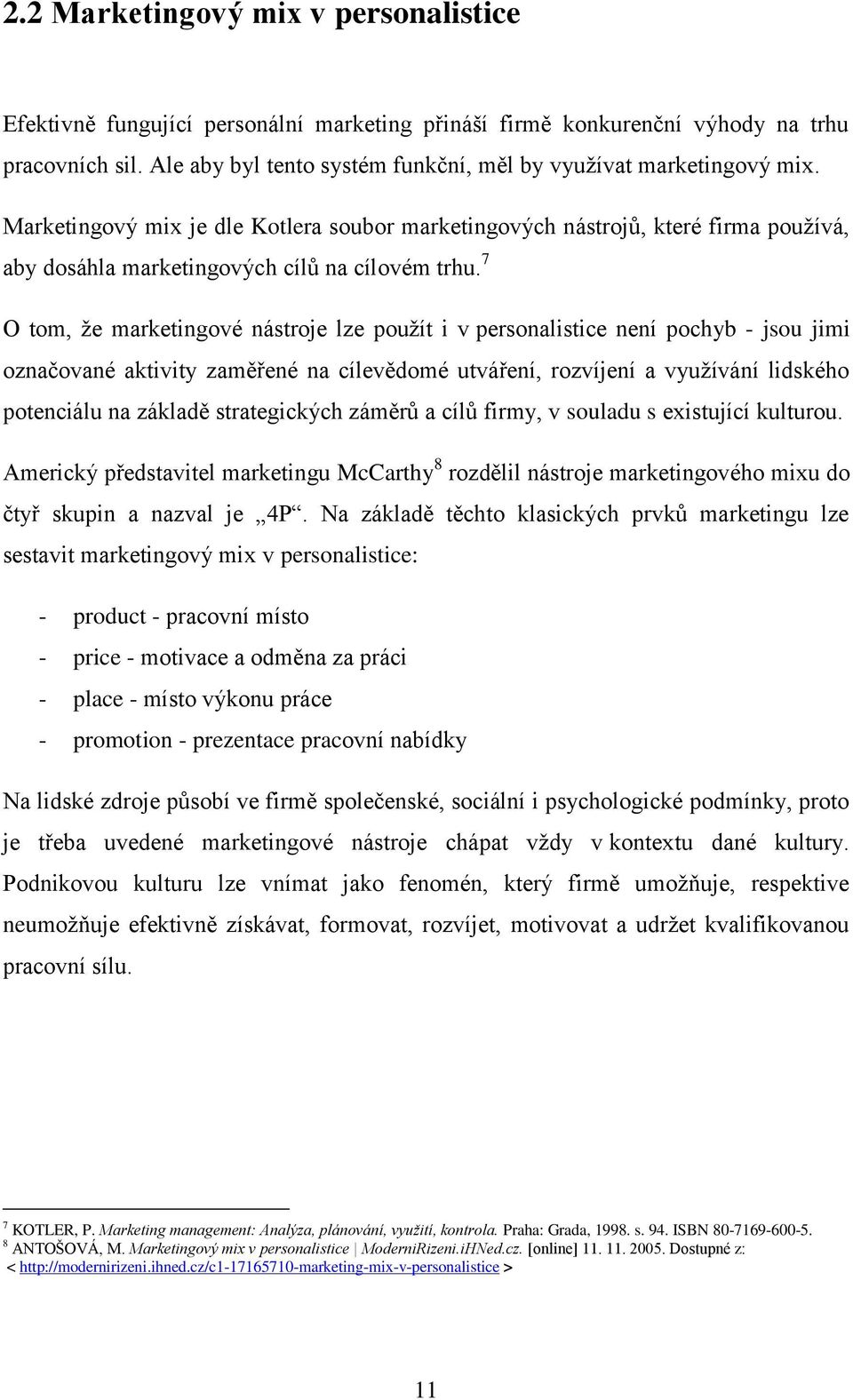 Marketingový mix je dle Kotlera soubor marketingových nástrojů, které firma pouţívá, aby dosáhla marketingových cílů na cílovém trhu.