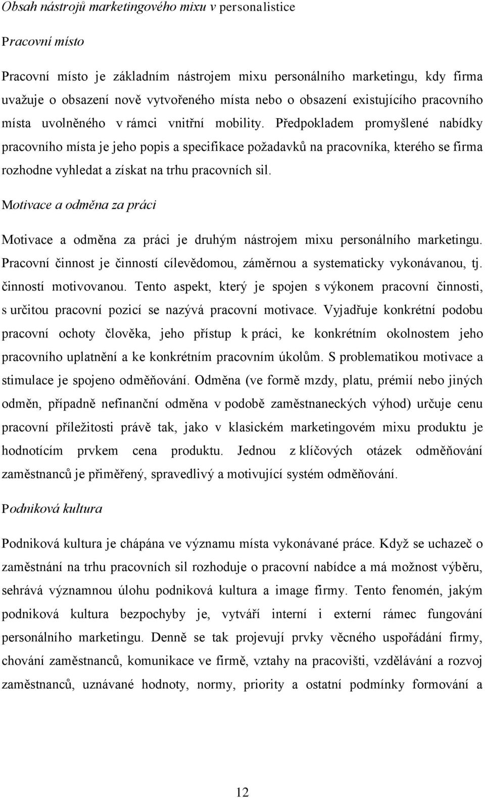 Předpokladem promyšlené nabídky pracovního místa je jeho popis a specifikace poţadavků na pracovníka, kterého se firma rozhodne vyhledat a získat na trhu pracovních sil.