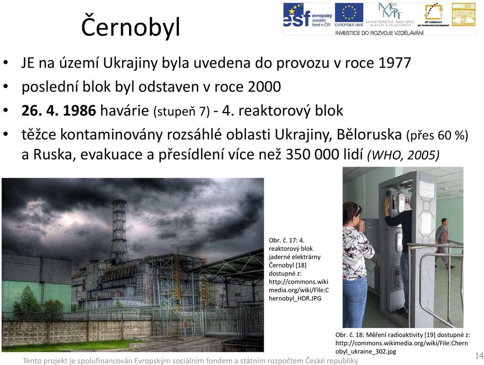 reaktorový blok těžce kontaminovány rozsáhlé oblasti Ukrajiny, Běloruska (přes 60 %) aruska, evakuace apřesídlení více než 350000 lidí