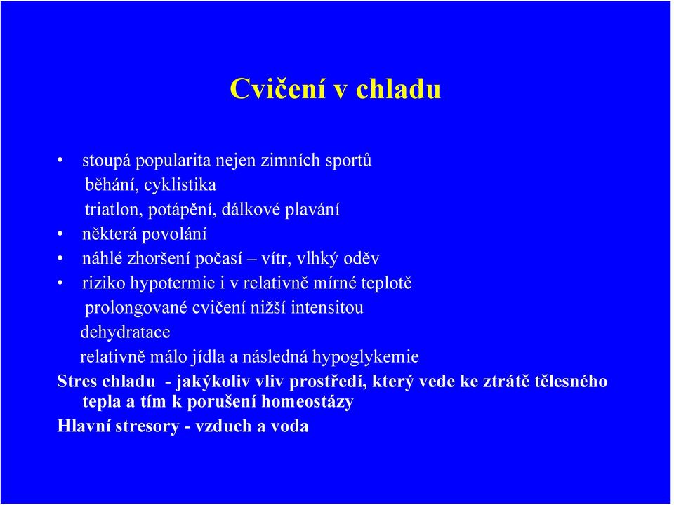 prolongované cvičení nižší intensitou dehydratace relativně málo jídla a následná hypoglykemie Stres chladu -