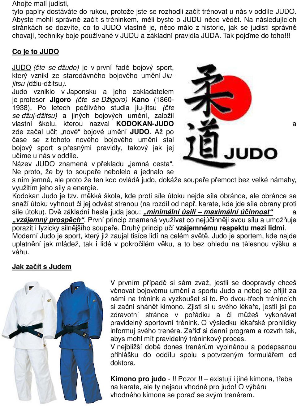 !! Co je to JUDO JUDO (čte se džudo) je v první řadě bojový sport, který vznikl ze starodávného bojového umění Jiujitsu (džiu-džitsu).