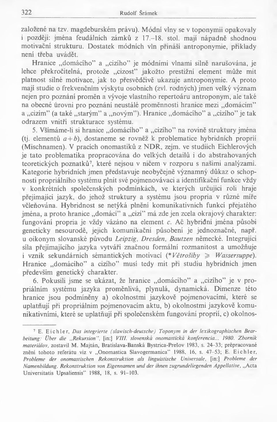 Hranice domâciho a ciziho je módnimi vlnami silnë narusovâna, je lehce prekrocitelnâ, protoże cizost jakożto prestiżni element mûze mit platnost silné motivace, jak to presvëdcivë ukazuje