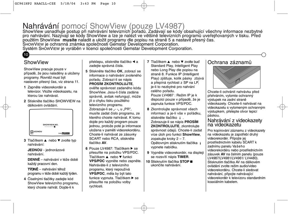Před použtím ShowVew musíte naladt a uložt programy dle popsu na straně 5 a nastavt přesný čas. SHOWVIEW je ochranná známka společnost Gemstar Development Corporaton.