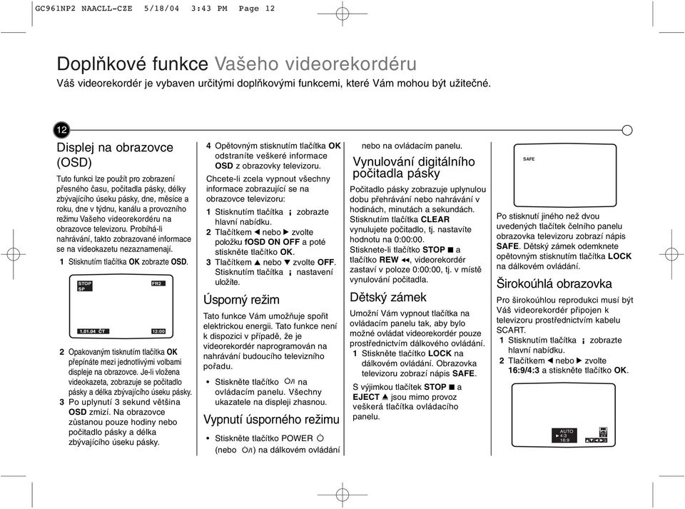 vdeorekordéru na obrazovce televzoru. Probíhá-l nahrávání, takto zobrazované nformace se na vdeokazetu nezaznamenají. 1 Stsknutím tlačítka OK zobrazte OSD.