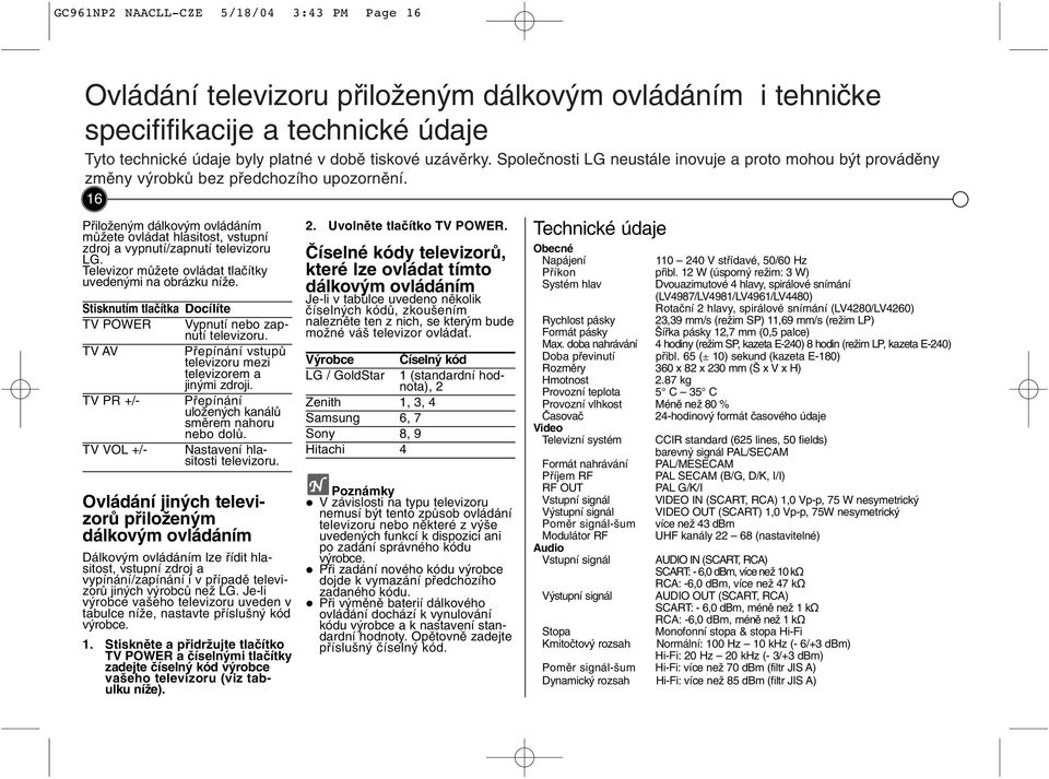 16 Přloženým dálkovým ovládáním můžete ovládat hlastost, vstupní zdroj a vypnutí/zapnutí televzoru LG. Televzor můžete ovládat tlačítky uvedeným na obrázku níže.