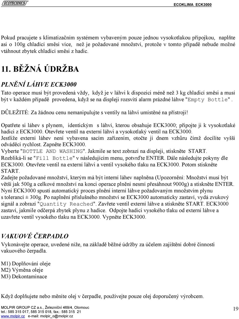 BĚŽNÁ ÚDRŽBA PLNĚNÍ LÁHVE ECK3000 Tato operace musí být provedená vždy, když je v láhvi k dispozici méně než 3 kg chladicí směsi a musí být v každém případě provedena, když se na displeji rozsvítí