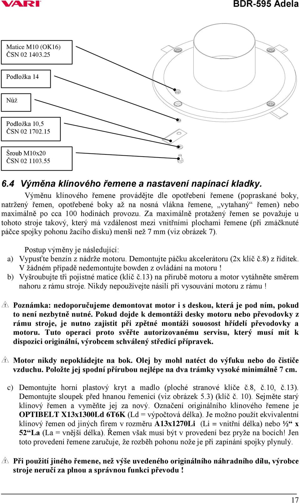 Za maximálně protaţený řemen se povaţuje u tohoto stroje takový, který má vzdálenost mezi vnitřními plochami řemene (při zmáčknuté páčce spojky pohonu ţacího disku) menší neţ 7 mm (viz obrázek 7).