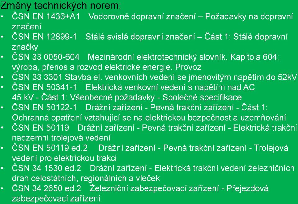 venkovních vedení se jmenovitým napětím do 52kV ČSN EN 50341-1 Elektrická venkovní vedení s napětím nad AC 45 kv - Část 1: Všeobecné požadavky - Společné specifikace ČSN EN 50122-1 Drážní zařízení -