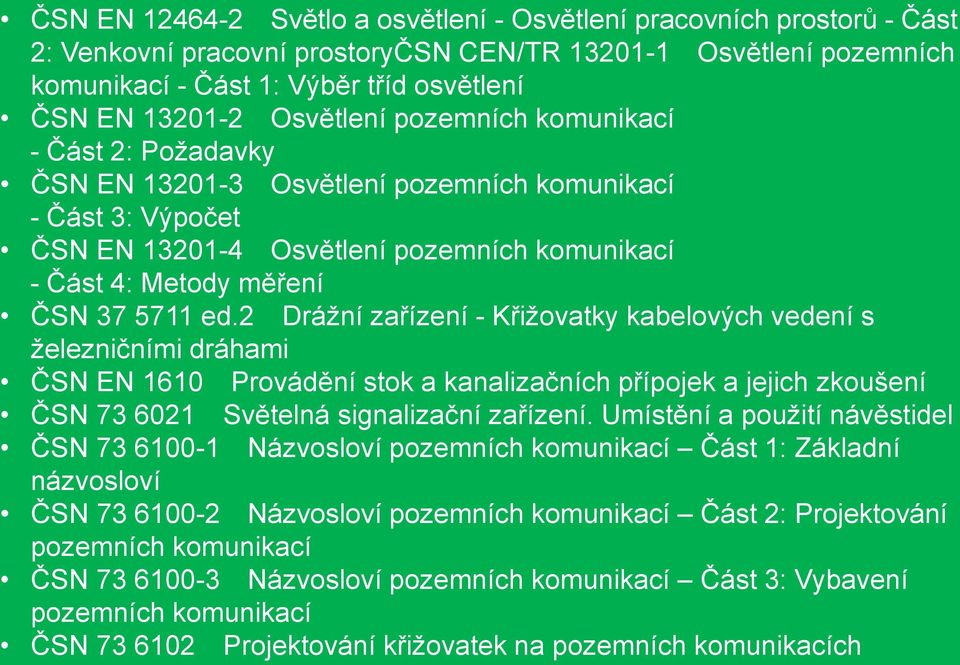 2 Drážní zařízení - Křižovatky kabelových vedení s železničními dráhami ČSN EN 1610 Provádění stok a kanalizačních přípojek a jejich zkoušení ČSN 73 6021 Světelná signalizační zařízení.