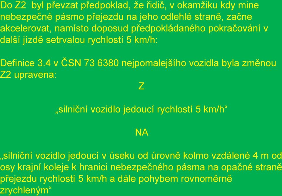 4 v ČSN 73 6380 nejpomalejšího vozidla byla změnou Z2 upravena: Z silniční vozidlo jedoucí rychlostí 5 km/h NA silniční vozidlo