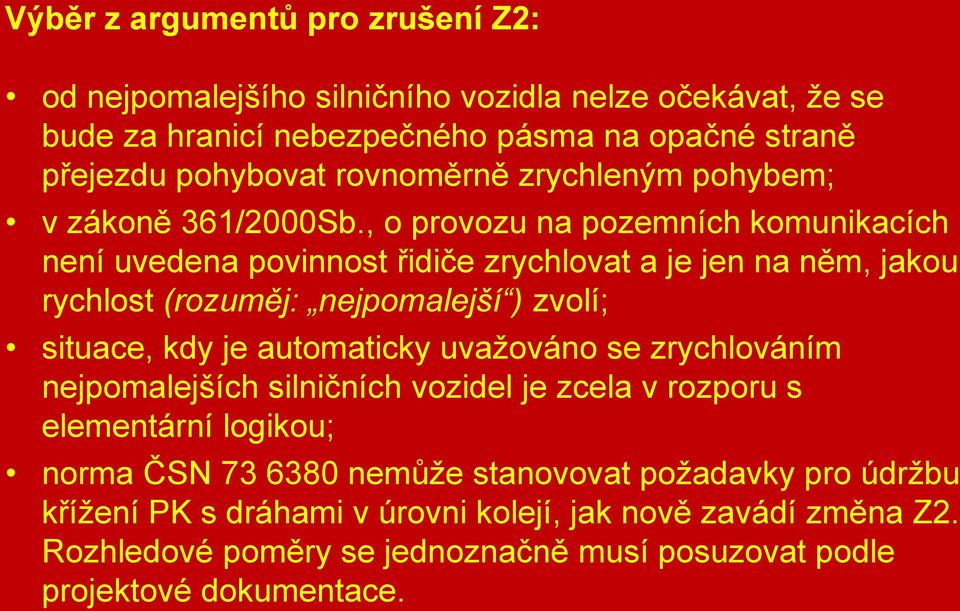 , o provozu na pozemních komunikacích není uvedena povinnost řidiče zrychlovat a je jen na něm, jakou rychlost (rozuměj: nejpomalejší ) zvolí; situace, kdy je automaticky