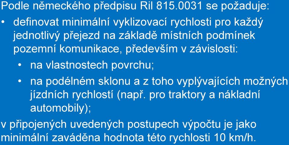 podmínek pozemní komunikace, především v závislosti: na vlastnostech povrchu; na podélném sklonu a z toho