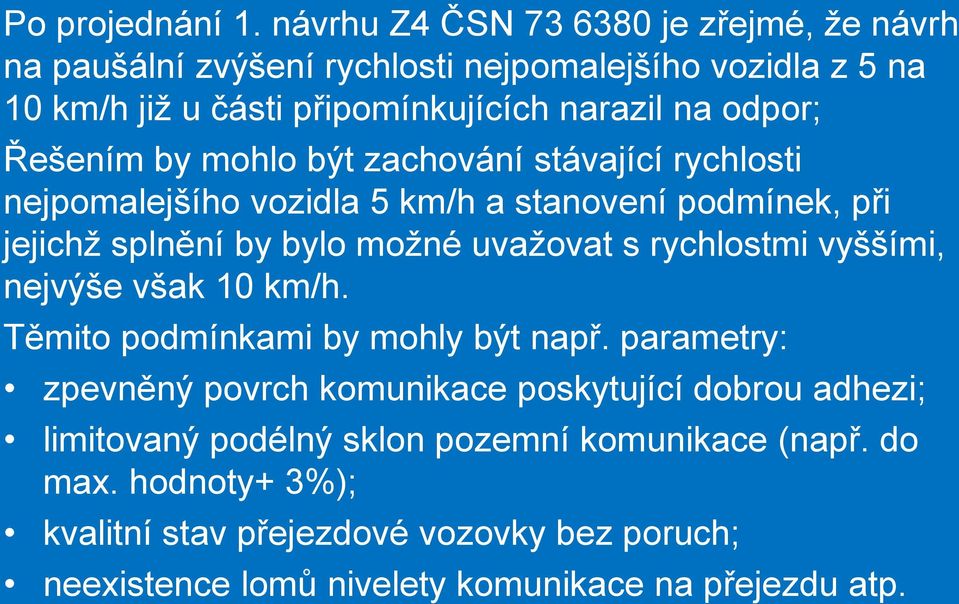 Řešením by mohlo být zachování stávající rychlosti nejpomalejšího vozidla 5 km/h a stanovení podmínek, při jejichž splnění by bylo možné uvažovat s rychlostmi