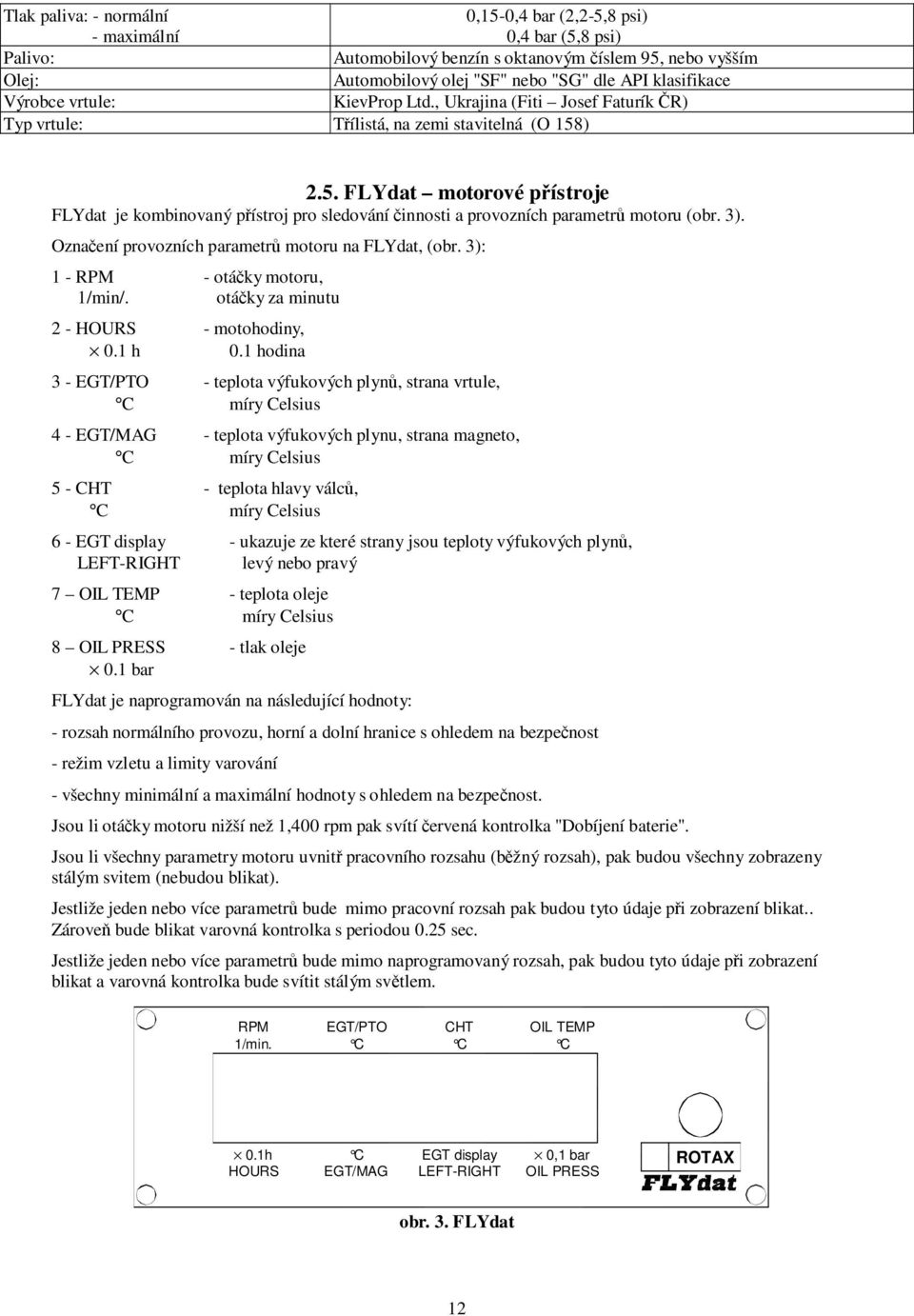 ) 2.5. FLYdat motorové přístroje FLYdat je kombinovaný přístroj pro sledování činnosti a provozních parametrů motoru (obr. 3). Označení provozních parametrů motoru na FLYdat, (obr.