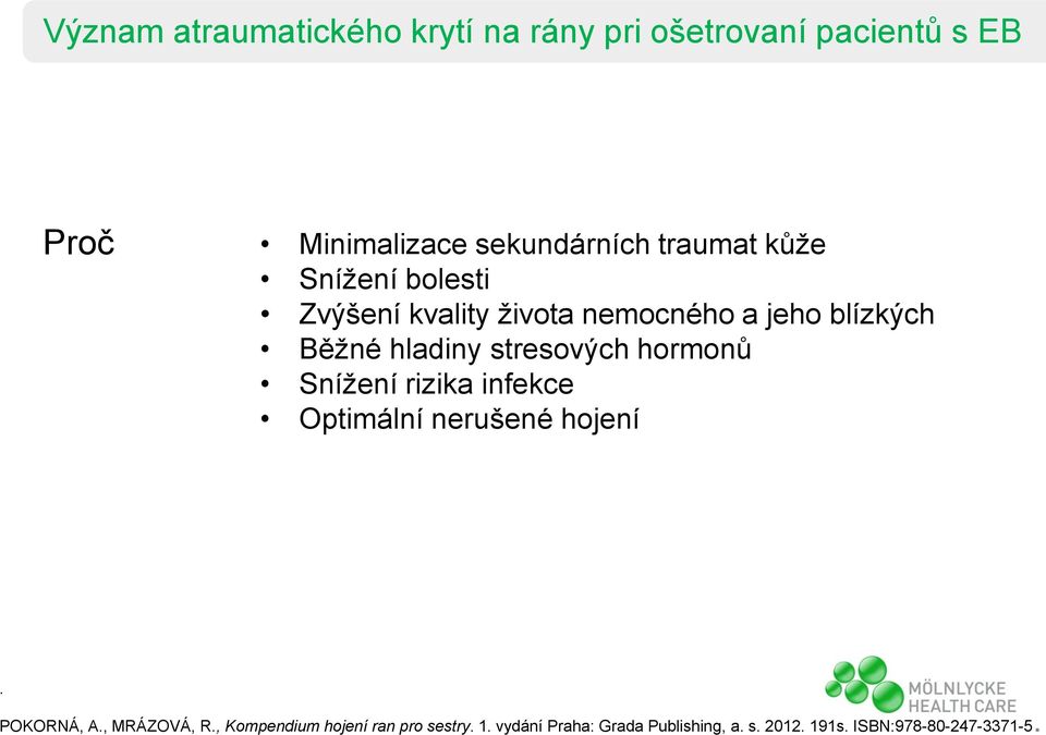 stresových hormonů Snížení rizika infekce Optimální nerušené hojení. POKORNÁ, A., MRÁZOVÁ, R.