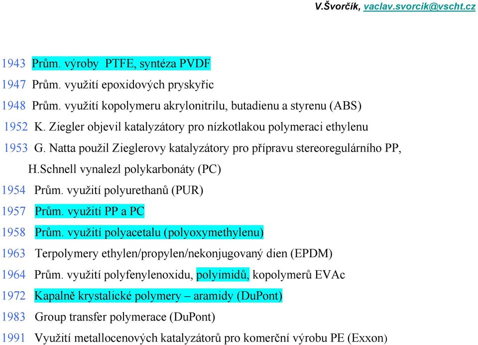 Schnell vynalezl polykarbonáty (PC) 1954 Prům. využití polyurethanů (PUR) 1957 Prům. využití PP a PC 1958 Prům.