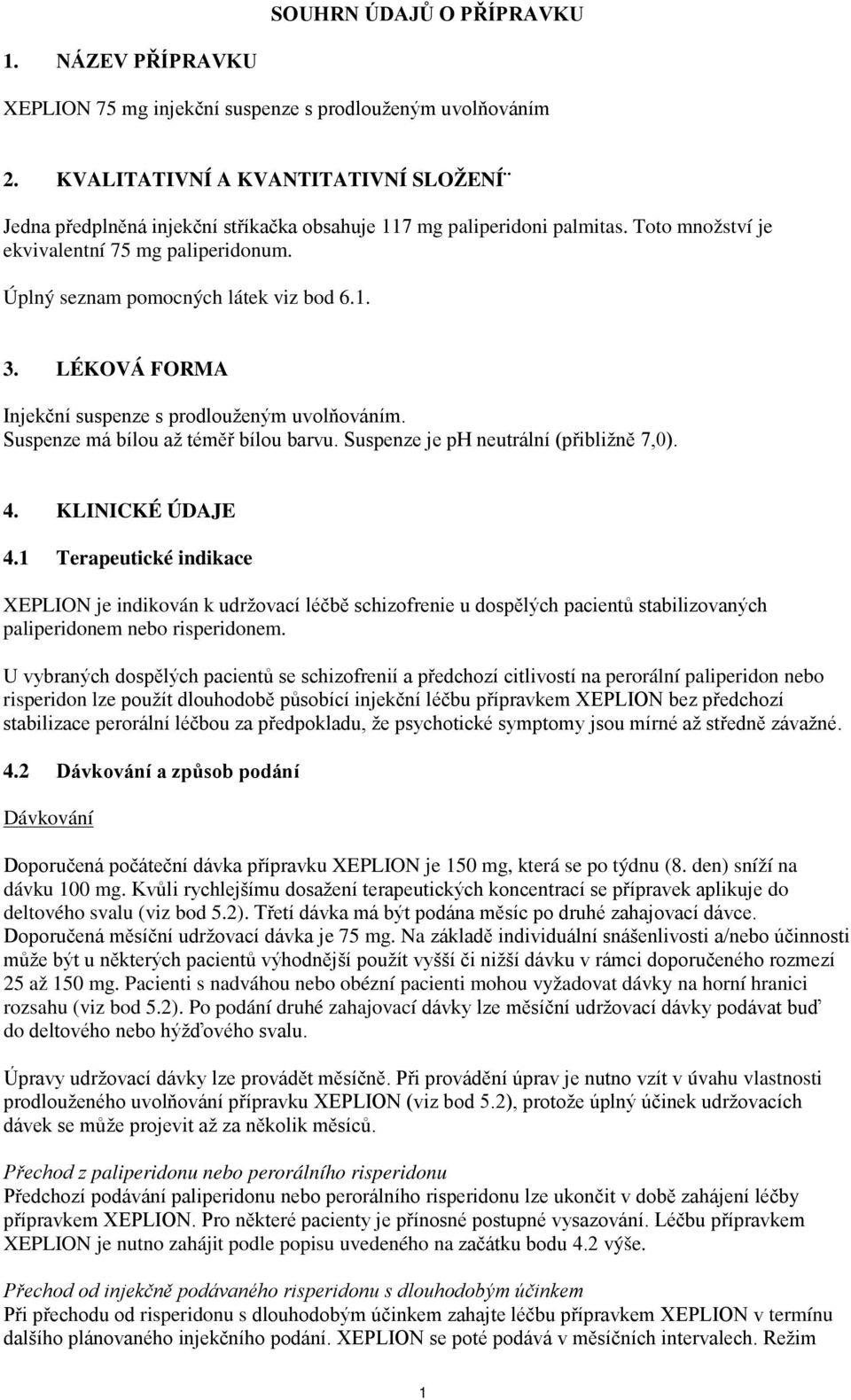 Úplný seznam pomocných látek viz bod 6.1. 3. LÉKOVÁ FORMA Injekční suspenze s prodlouženým uvolňováním. Suspenze má bílou až téměř bílou barvu. Suspenze je ph neutrální (přibližně 7,0). 4.