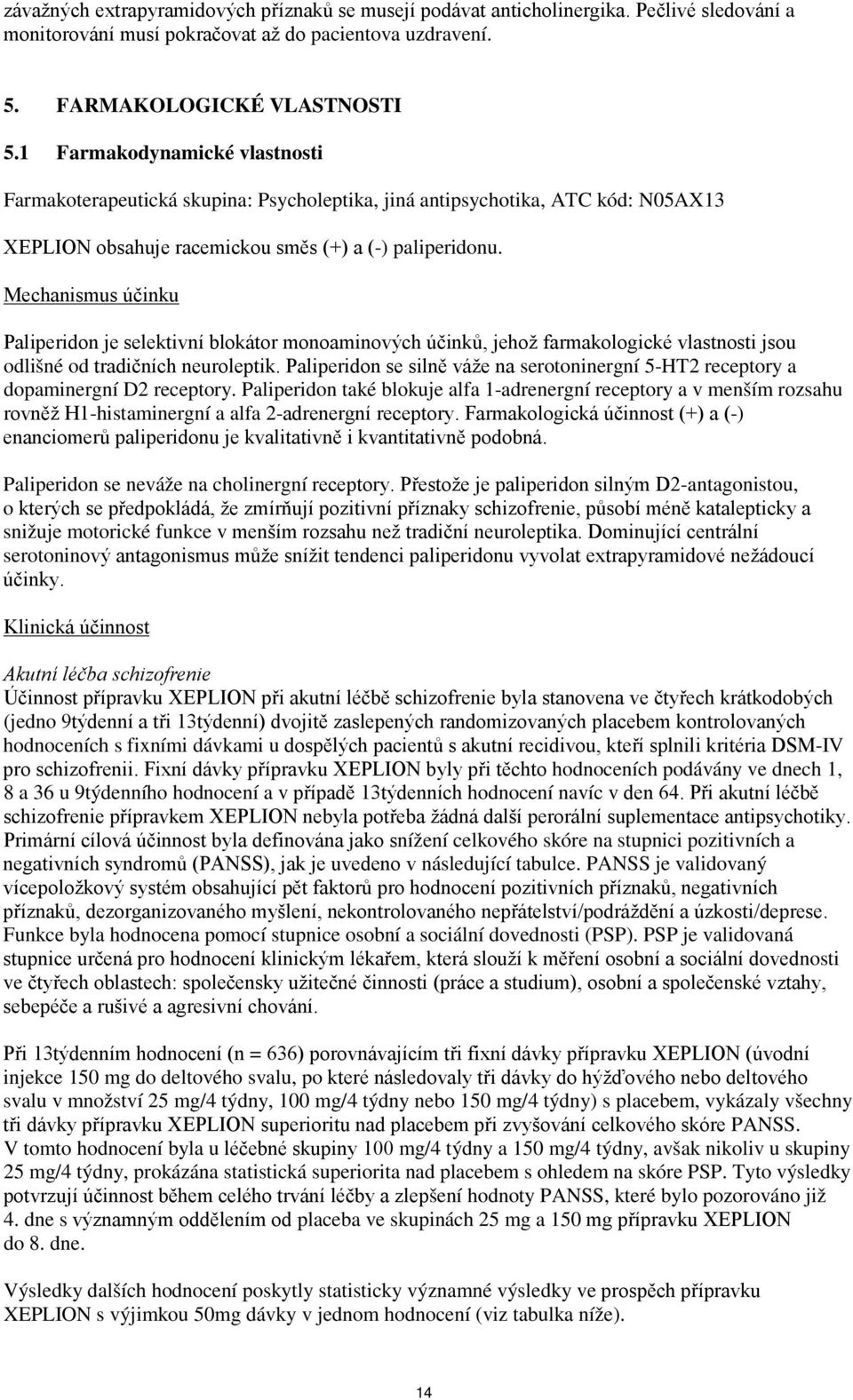 Mechanismus účinku Paliperidon je selektivní blokátor monoaminových účinků, jehož farmakologické vlastnosti jsou odlišné od tradičních neuroleptik.